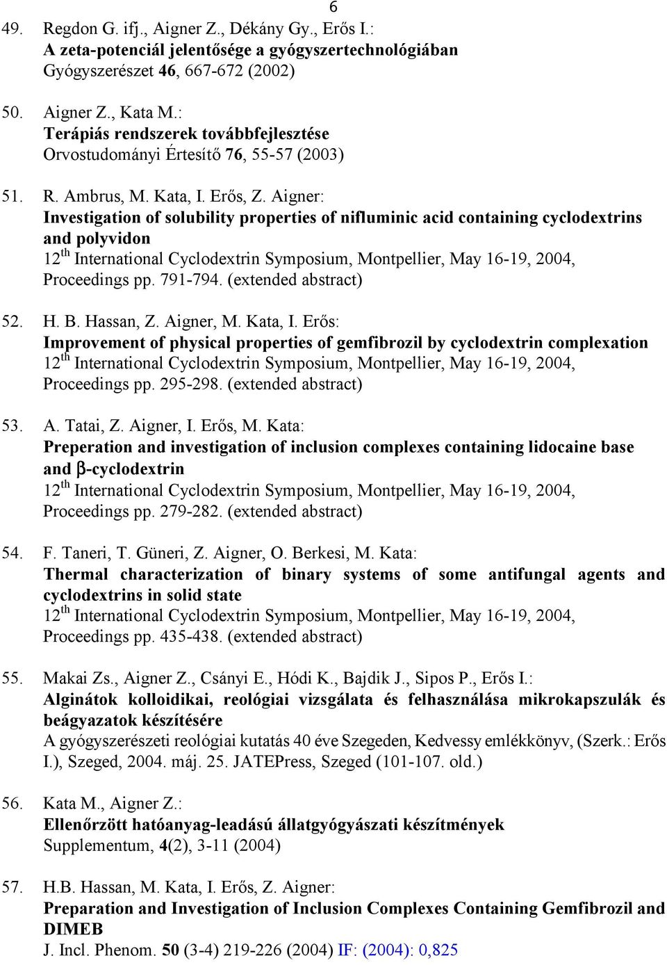 Aigner: Investigation of solubility properties of nifluminic acid containing cyclodextrins and polyvidon 12 th International Cyclodextrin Symposium, Montpellier, May 16-19, 2004, Proceedings pp.