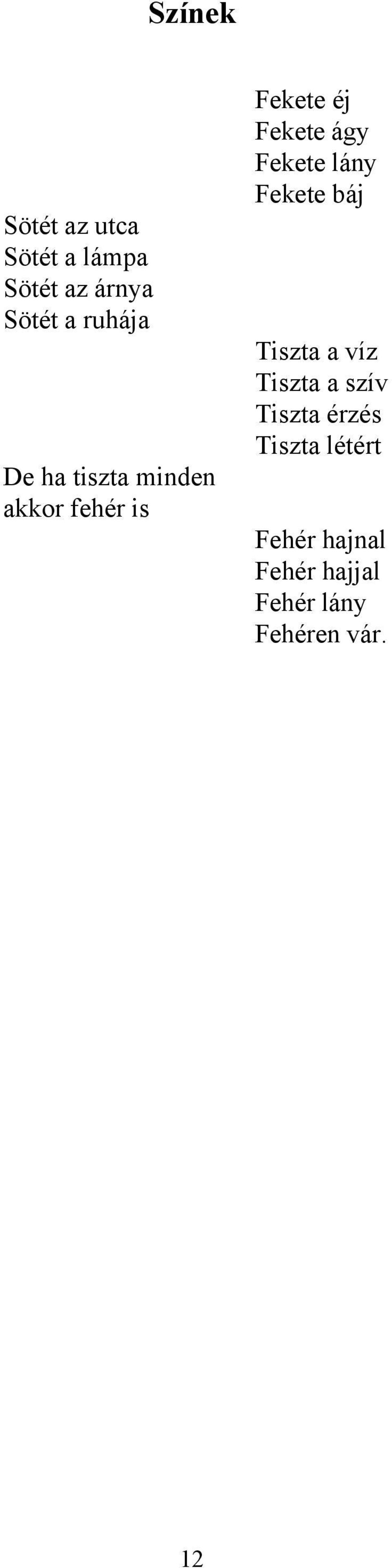 Fekete lány Fekete báj Tiszta a víz Tiszta a szív Tiszta érzés