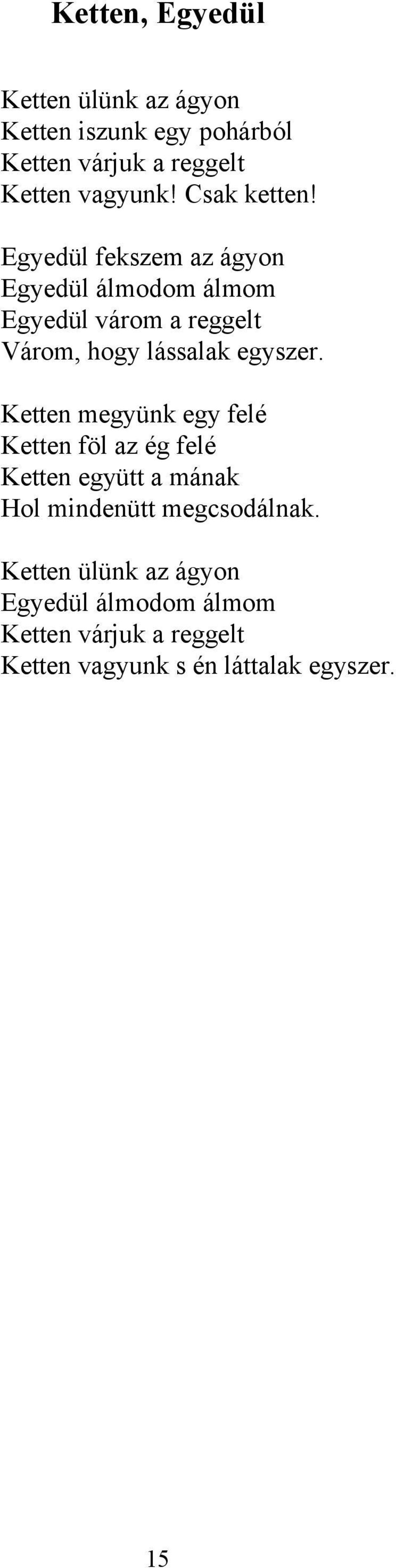 Egyedül fekszem az ágyon Egyedül álmodom álmom Egyedül várom a reggelt Várom, hogy lássalak egyszer.