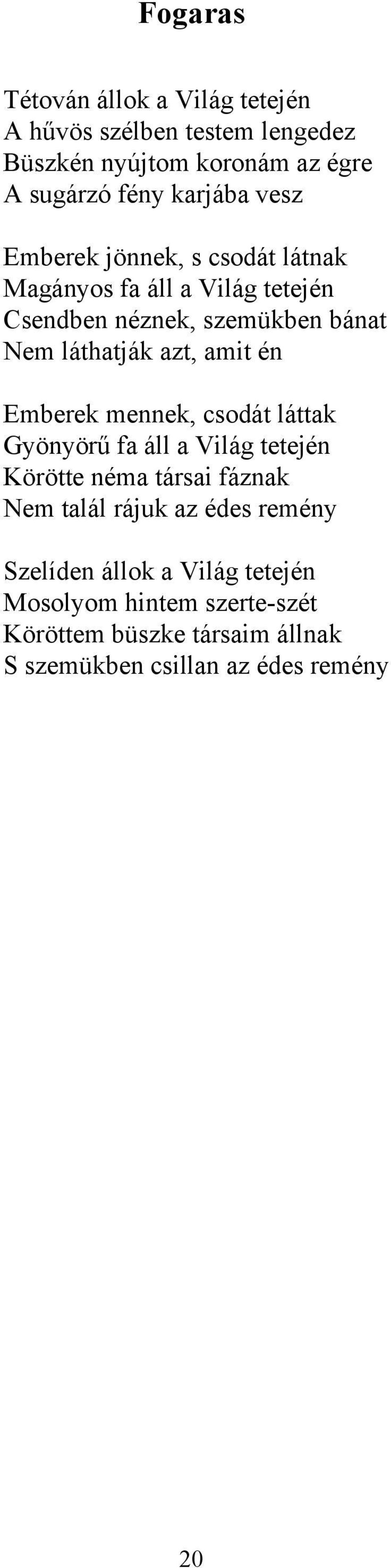 én Emberek mennek, csodát láttak Gyönyörű fa áll a Világ tetején Körötte néma társai fáznak Nem talál rájuk az édes remény