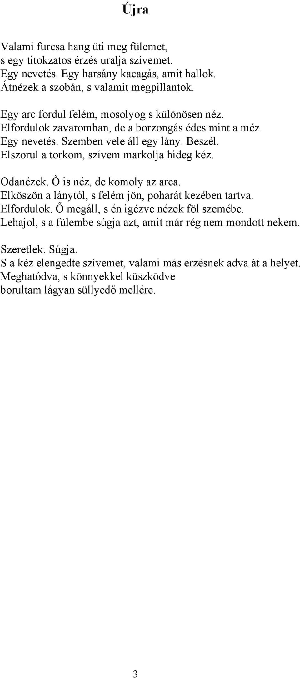 Elszorul a torkom, szívem markolja hideg kéz. Odanézek. Ő is néz, de komoly az arca. Elköszön a lánytól, s felém jön, poharát kezében tartva. Elfordulok.