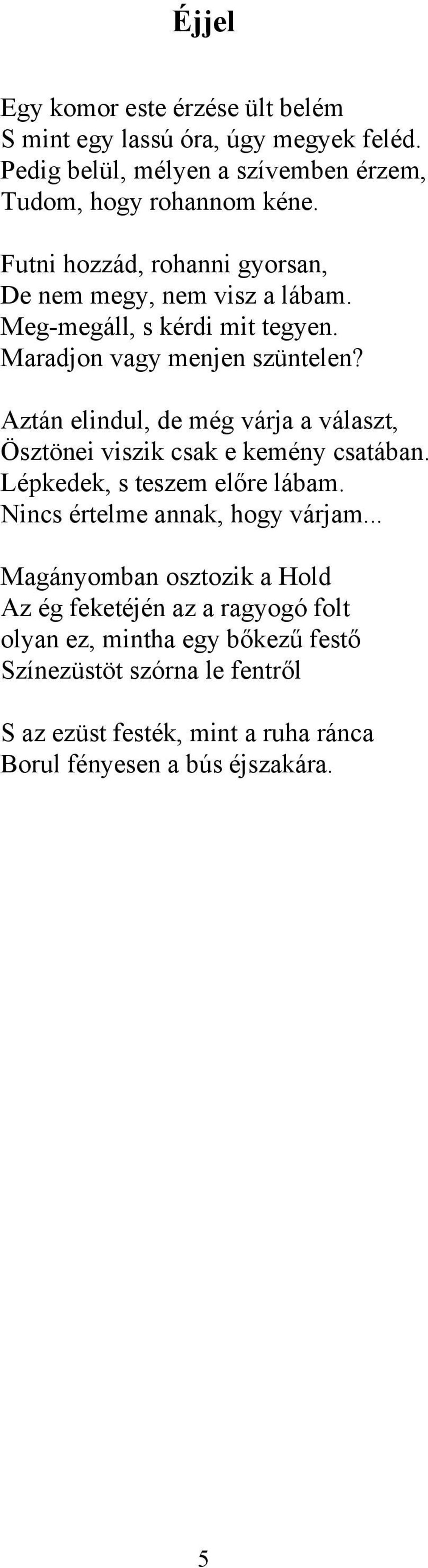 Aztán elindul, de még várja a választ, Ösztönei viszik csak e kemény csatában. Lépkedek, s teszem előre lábam. Nincs értelme annak, hogy várjam.