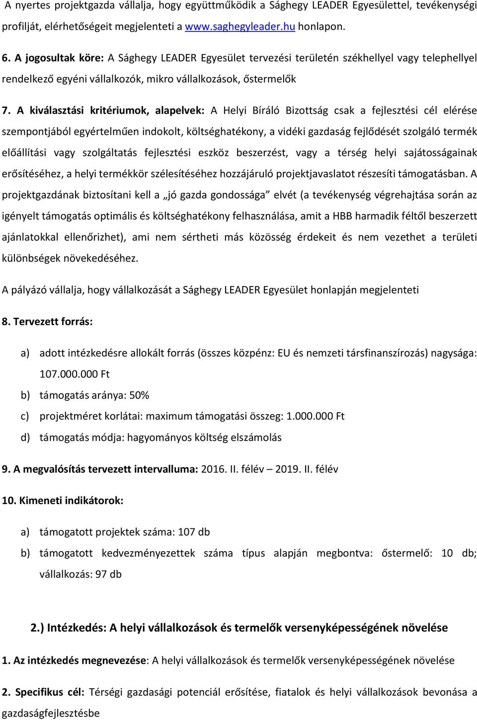 A kiválasztási kritériumok, alapelvek: A Helyi Bíráló Bizottság csak a fejlesztési cél elérése szempontjából egyértelműen indokolt, költséghatékony, a vidéki gazdaság fejlődését szolgáló termék