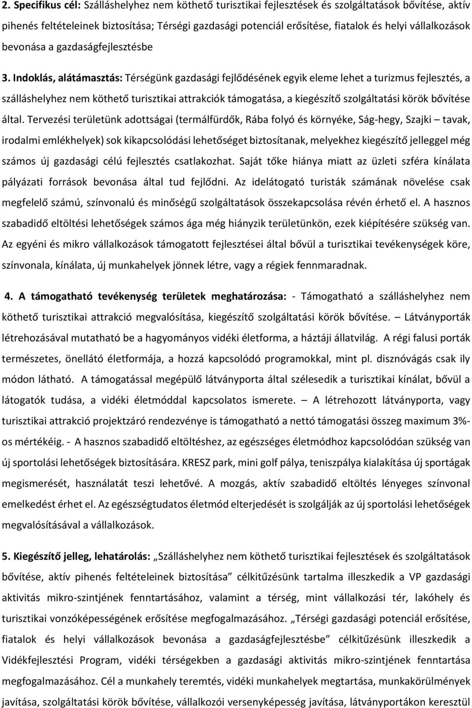 Indoklás, alátámasztás: Térségünk gazdasági fejlődésének egyik eleme lehet a turizmus fejlesztés, a szálláshelyhez nem köthető turisztikai attrakciók támogatása, a kiegészítő szolgáltatási körök