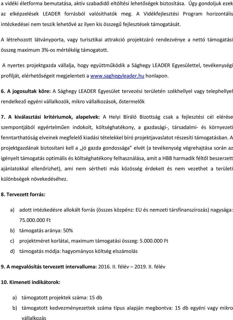 A létrehozott látványporta, vagy turisztikai attrakció projektzáró rendezvénye a nettó támogatási összeg maximum 3%-os mértékéig támogatott.