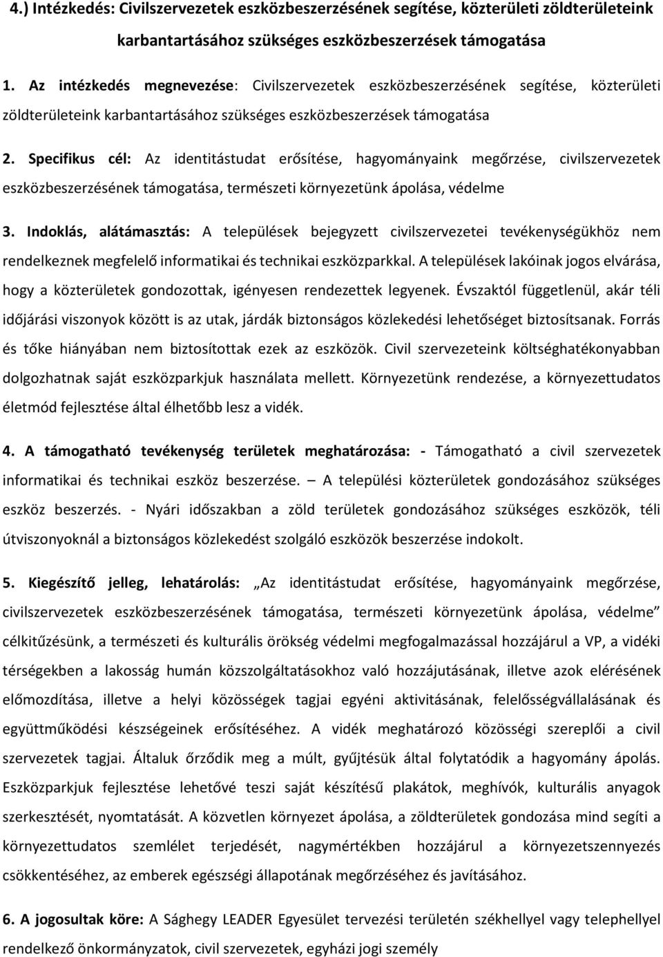 Specifikus cél: Az identitástudat erősítése, hagyományaink megőrzése, civilszervezetek eszközbeszerzésének támogatása, természeti környezetünk ápolása, védelme 3.