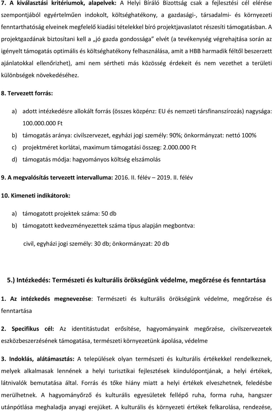 A projektgazdának biztosítani kell a jó gazda gondossága elvét (a tevékenység végrehajtása során az igényelt támogatás optimális és költséghatékony felhasználása, amit a HBB harmadik féltől