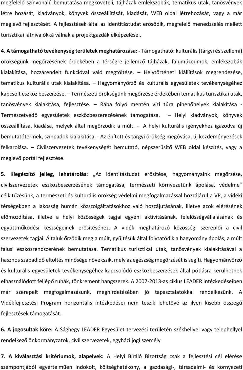 A támogatható tevékenység területek meghatározása: - Támogatható: kulturális (tárgyi és szellemi) örökségünk megőrzésének érdekében a térségre jellemző tájházak, falumúzeumok, emlékszobák