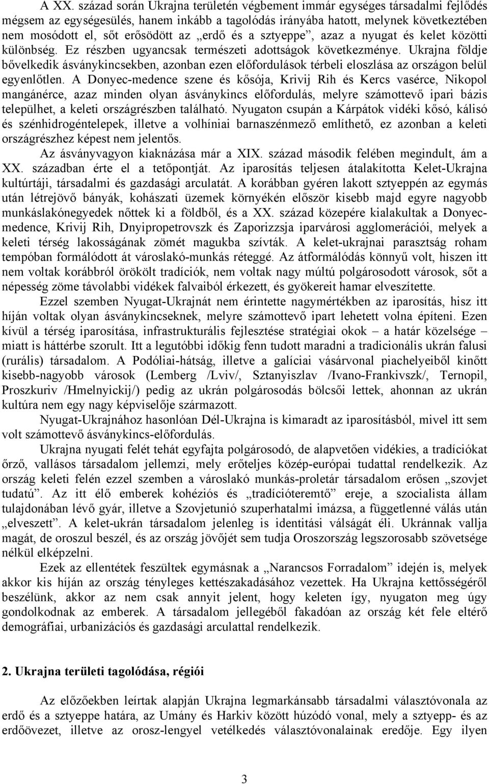 Ukrajna földje bővelkedik ásványkincsekben, azonban ezen előfordulások térbeli eloszlása az országon belül egyenlőtlen.