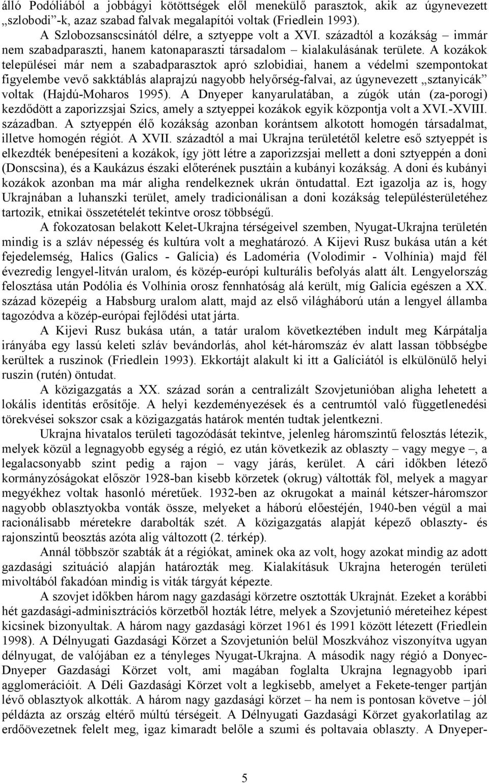 A kozákok települései már nem a szabadparasztok apró szlobidiai, hanem a védelmi szempontokat figyelembe vevő sakktáblás alaprajzú nagyobb helyőrség-falvai, az úgynevezett sztanyicák voltak