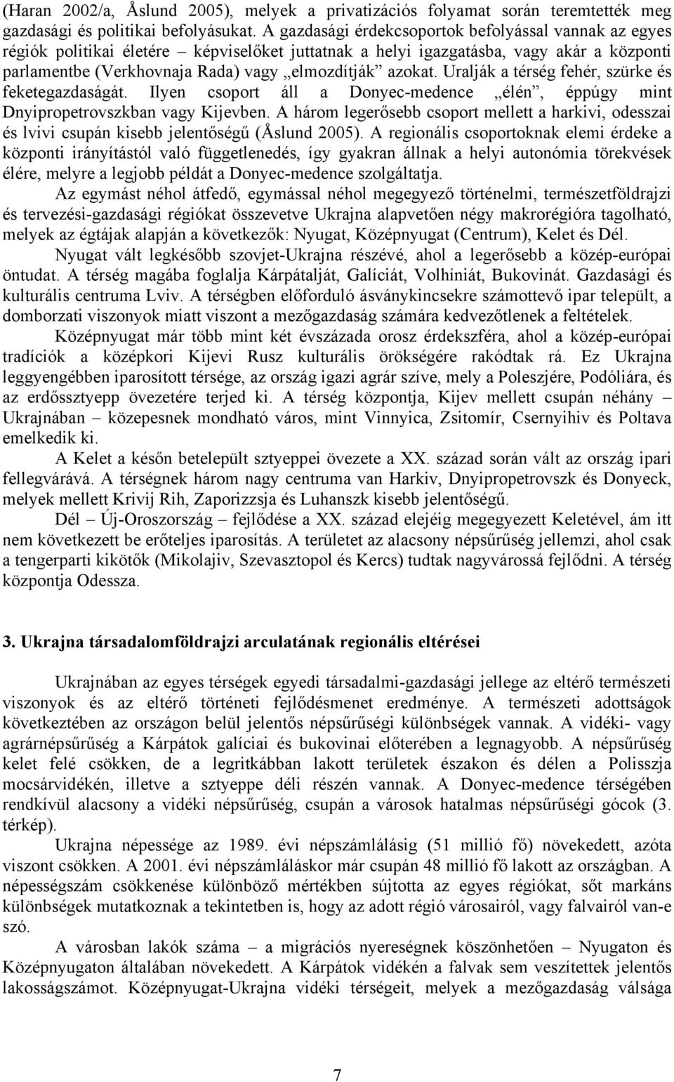 Uralják a térség fehér, szürke és feketegazdaságát. Ilyen csoport áll a Donyec-medence élén, éppúgy mint Dnyipropetrovszkban vagy Kijevben.