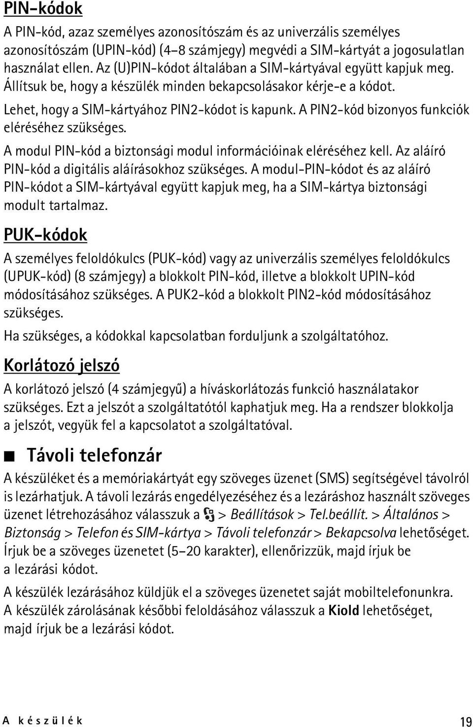 A PIN2-kód bizonyos funkciók eléréséhez szükséges. A modul PIN-kód a biztonsági modul információinak eléréséhez kell. Az aláíró PIN-kód a digitális aláírásokhoz szükséges.