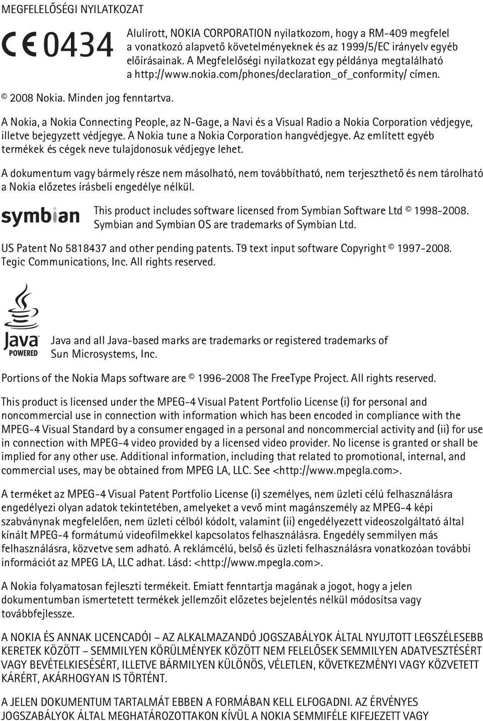 A Nokia, a Nokia Connecting People, az N-Gage, a Navi és a Visual Radio a Nokia Corporation védjegye, illetve bejegyzett védjegye. A Nokia tune a Nokia Corporation hangvédjegye.