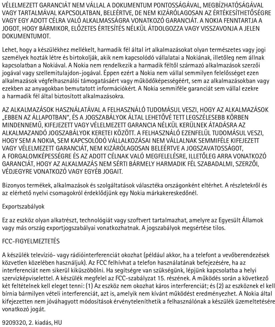 Lehet, hogy a készülékhez mellékelt, harmadik fél által írt alkalmazásokat olyan természetes vagy jogi személyek hozták létre és birtokolják, akik nem kapcsolódó vállalatai a Nokiának, illetõleg nem