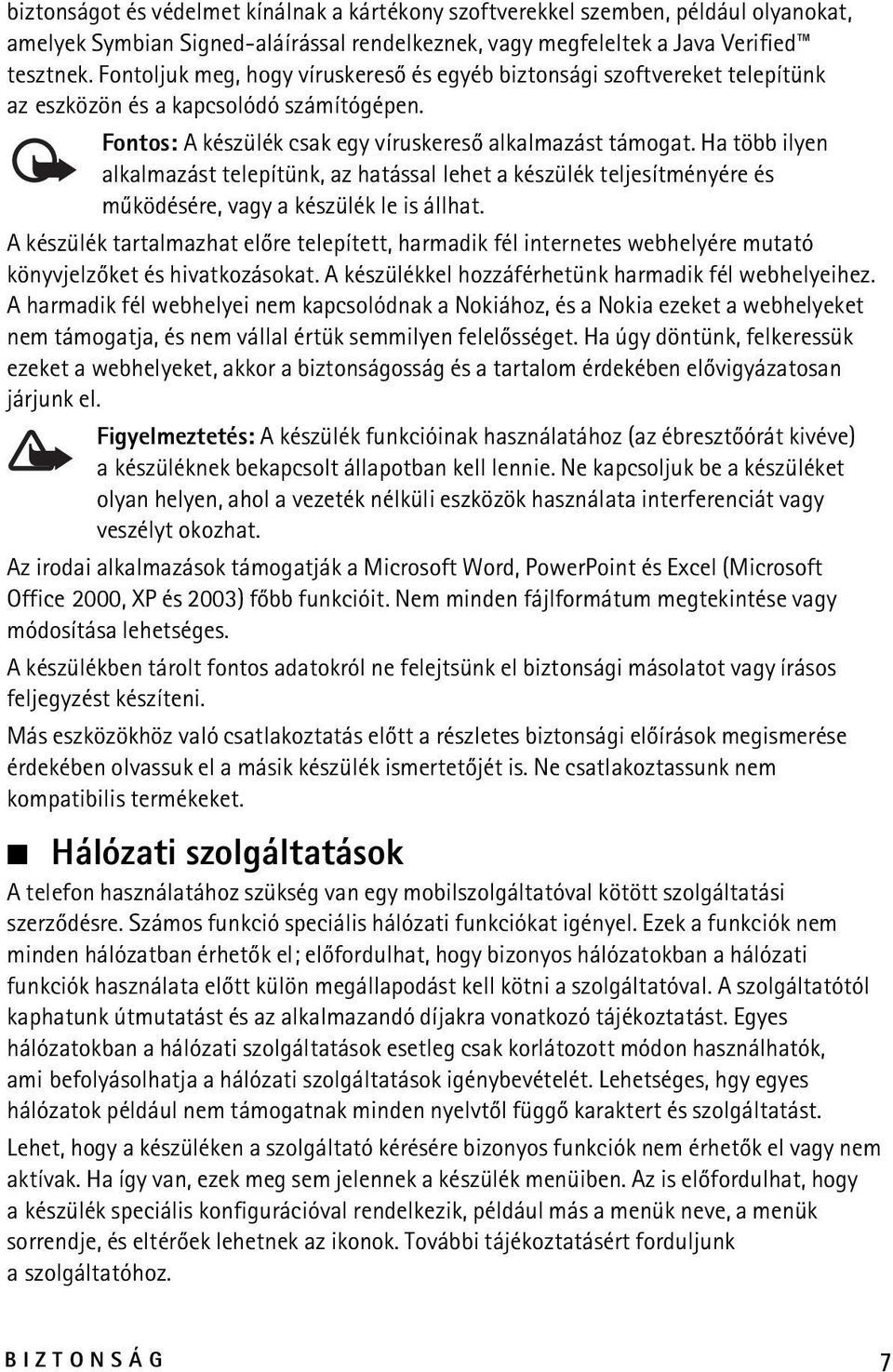 Ha több ilyen alkalmazást telepítünk, az hatással lehet a készülék teljesítményére és mûködésére, vagy a készülék le is állhat.