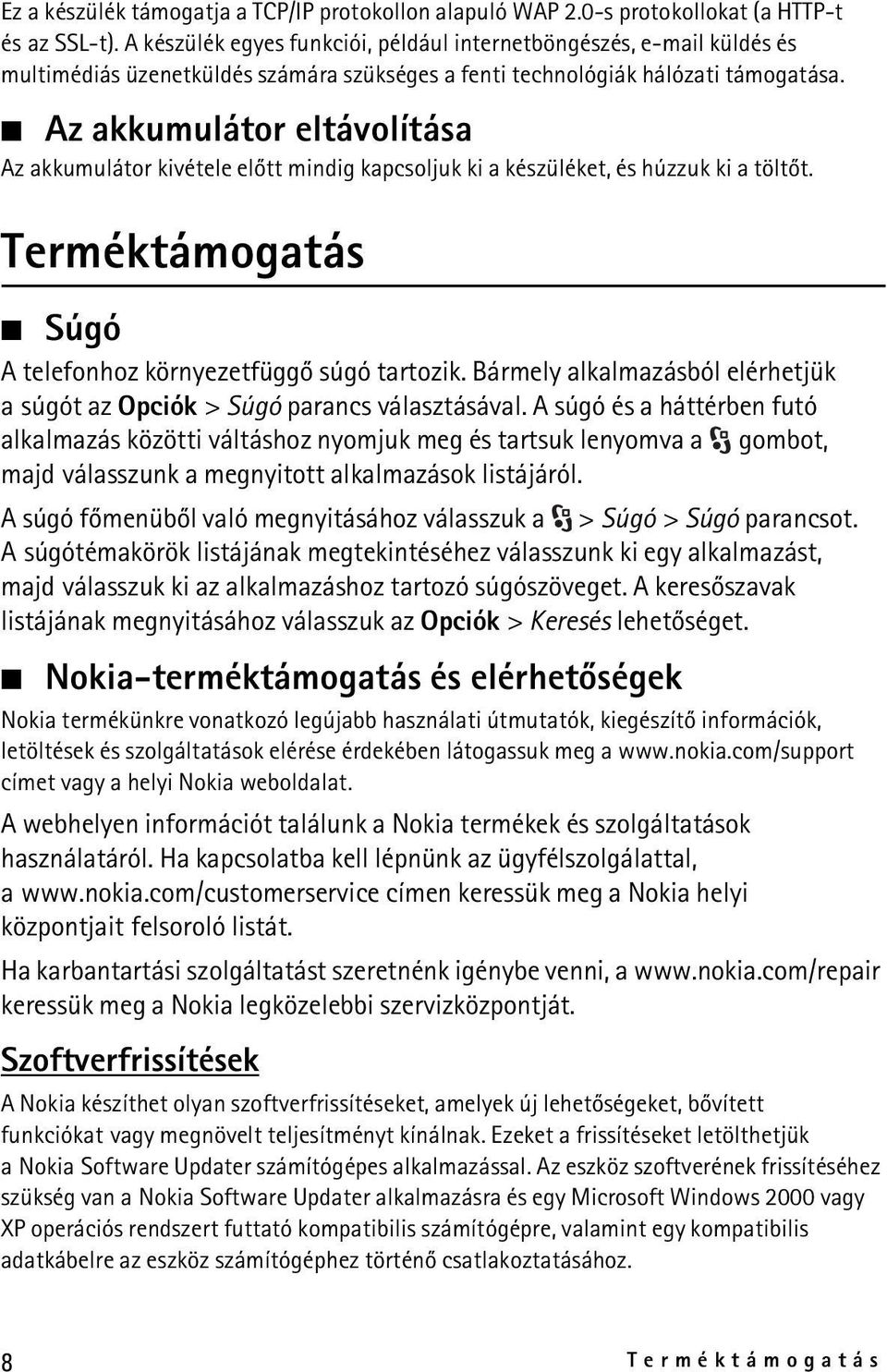 Az akkumulátor eltávolítása Az akkumulátor kivétele elõtt mindig kapcsoljuk ki a készüléket, és húzzuk ki a töltõt. Terméktámogatás Súgó A telefonhoz környezetfüggõ súgó tartozik.
