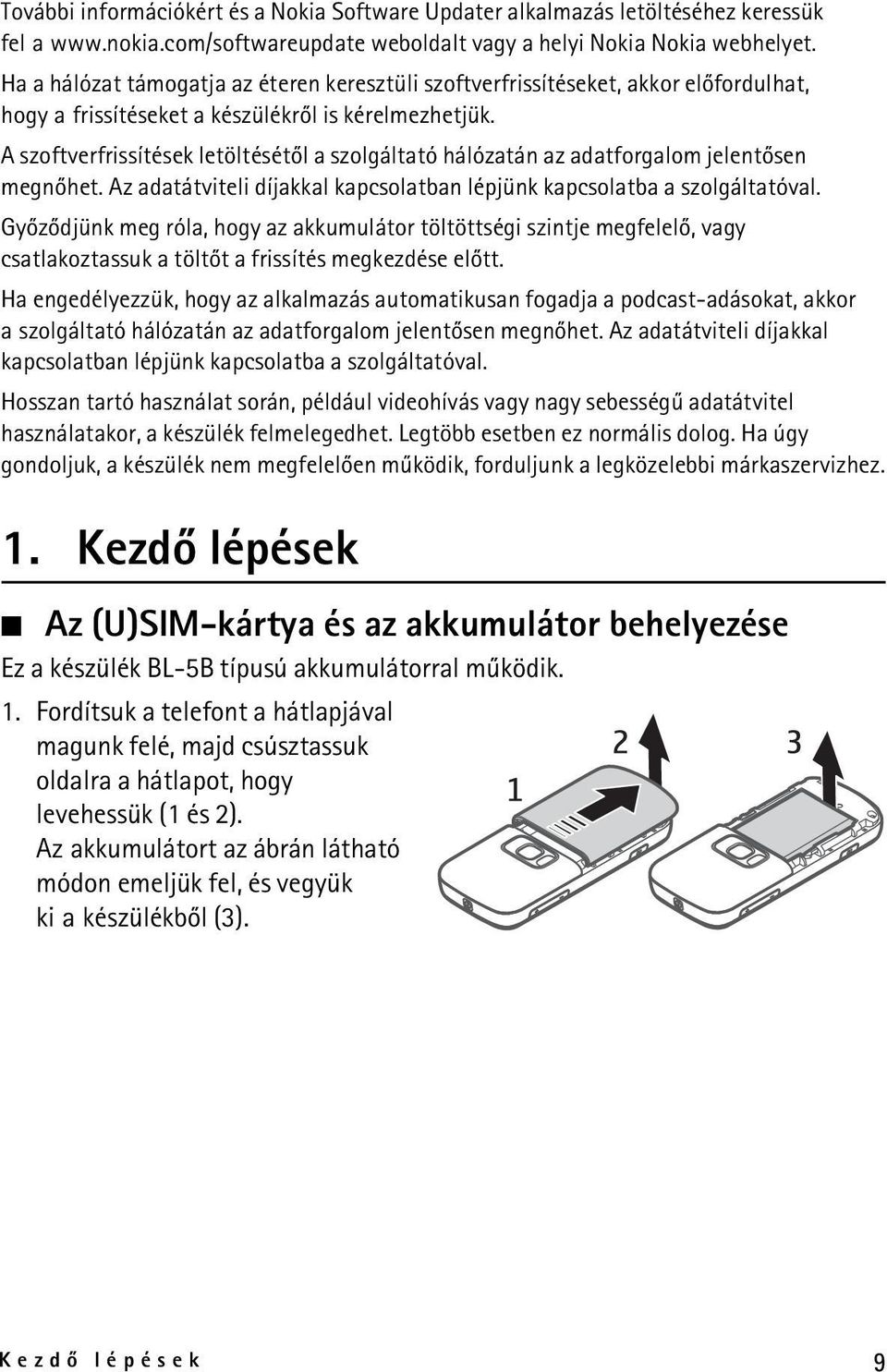 A szoftverfrissítések letöltésétõl a szolgáltató hálózatán az adatforgalom jelentõsen megnõhet. Az adatátviteli díjakkal kapcsolatban lépjünk kapcsolatba a szolgáltatóval.