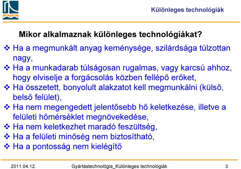 forgácsolás közben fellépő erőket, Ha összetett, bonyolult alakzatot kell megmunkálni (külső, belső felület), Ha nem megengedett jelentősebb