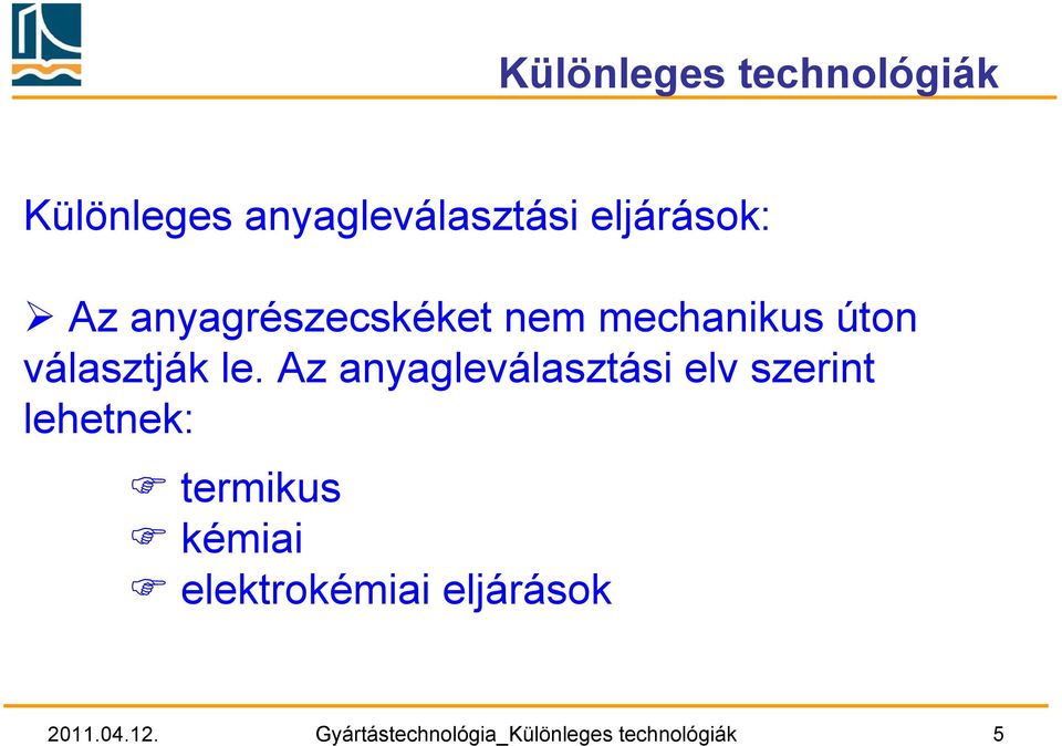 Az anyagleválasztási elv szerint lehetnek: termikus kémiai