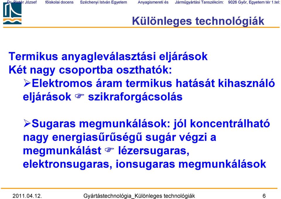 tel: Különleges technológiák Termikus anyagleválasztási eljárások Két nagy csoportba oszthatók: Elektromos áram termikus