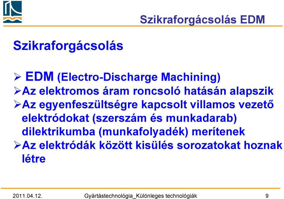 elektródokat (szerszám és munkadarab) dilektrikumba (munkafolyadék) merítenek Az