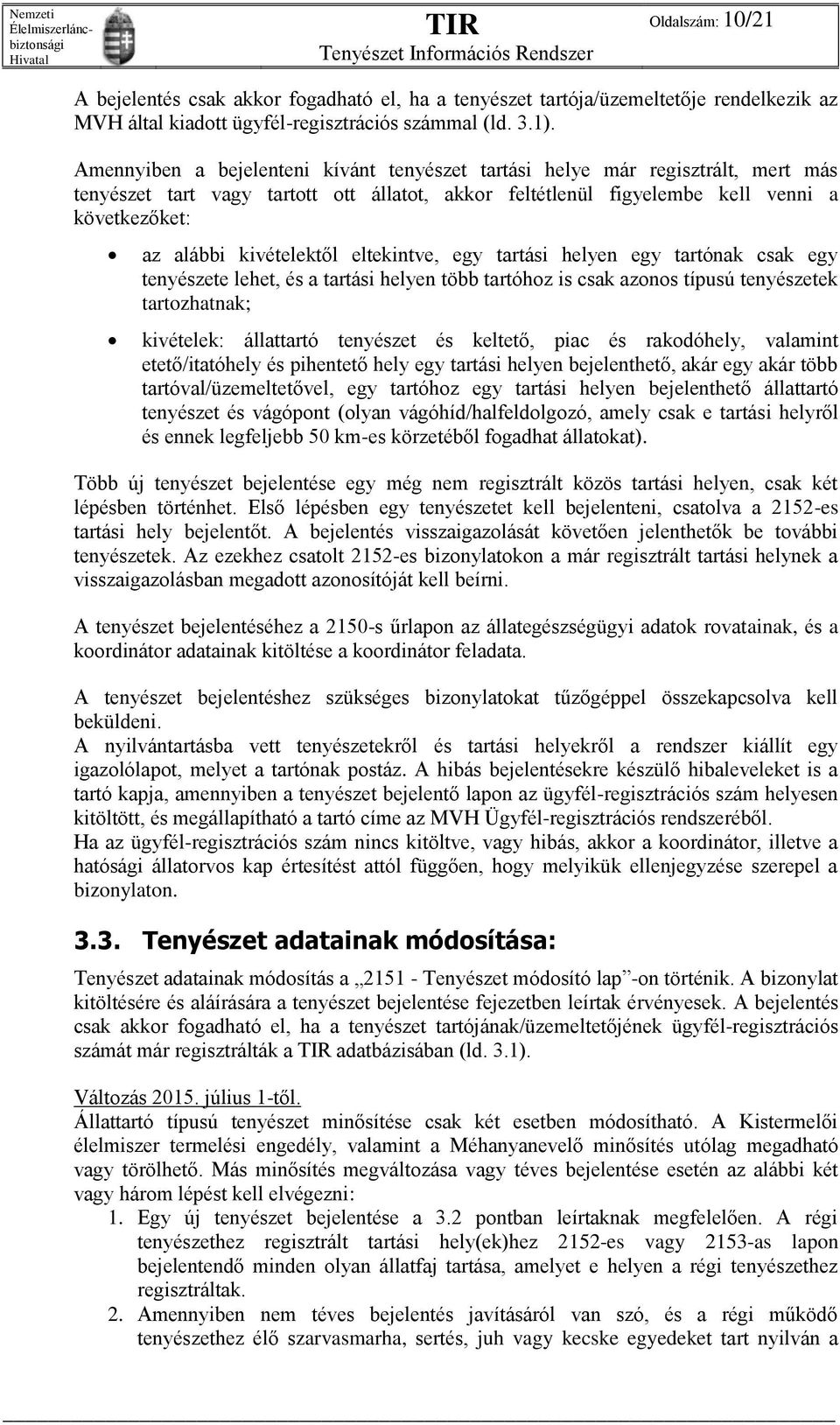 kivételektől eltekintve, egy tartási helyen egy tartónak csak egy tenyészete lehet, és a tartási helyen több tartóhoz is csak azonos típusú tenyészetek tartozhatnak; kivételek: állattartó tenyészet