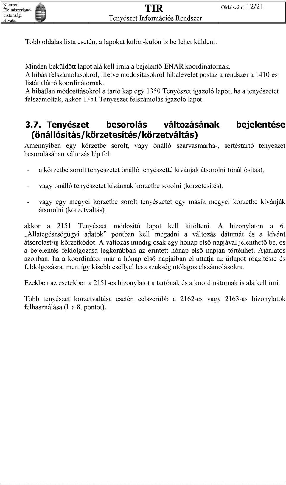 A hibátlan módosításokról a tartó kap egy 1350 Tenyészet igazoló lapot, ha a tenyészetet felszámolták, akkor 1351 Tenyészet felszámolás igazoló lapot. 3.7.