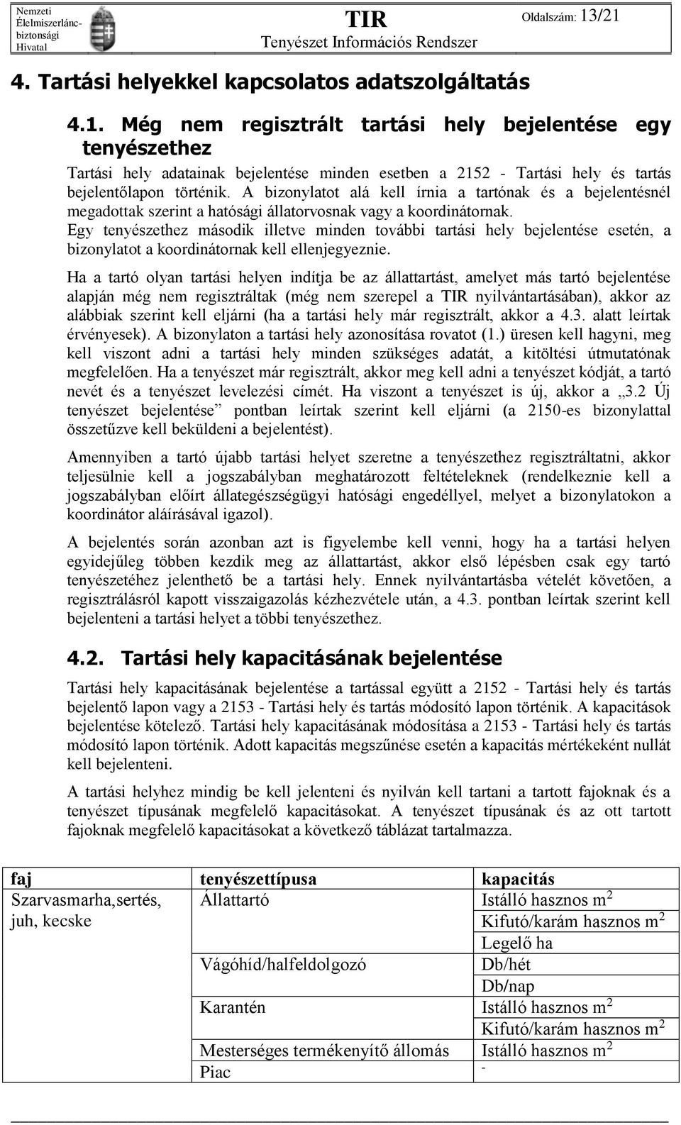 Egy tenyészethez második illetve minden további tartási hely bejelentése esetén, a bizonylatot a koordinátornak kell ellenjegyeznie.