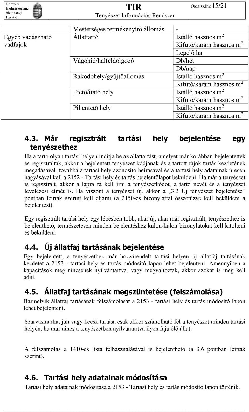 Már regisztrált tartási hely bejelentése egy tenyészethez Ha a tartó olyan tartási helyen indítja be az állattartást, amelyet már korábban bejelentettek és regisztráltak, akkor a bejelentett