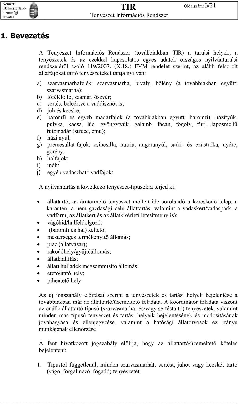 szamár, öszvér; c) sertés, beleértve a vaddisznót is; d) juh és kecske; e) baromfi és egyéb madárfajok (a továbbiakban együtt: baromfi): házityúk, pulyka, kacsa, lúd, gyöngytyúk, galamb, fácán,