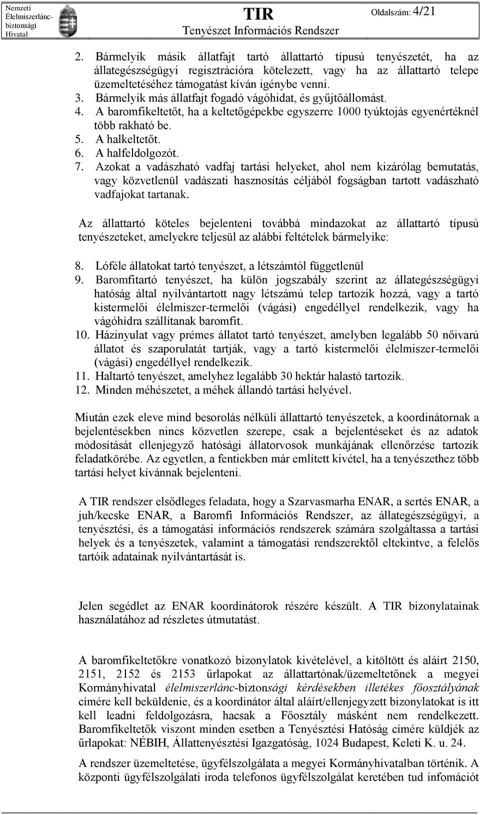 Bármelyik más állatfajt fogadó vágóhidat, és gyűjtőállomást. 4. A baromfikeltetőt, ha a keltetőgépekbe egyszerre 1000 tyúktojás egyenértéknél több rakható be. 5. A halkeltetőt. 6. A halfeldolgozót. 7.