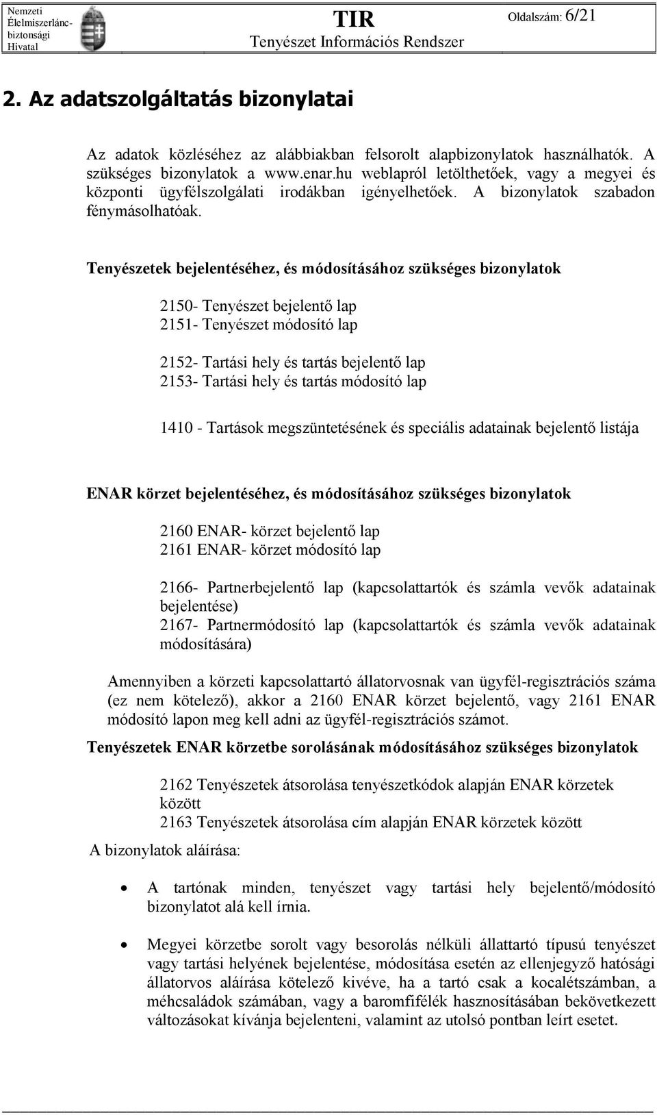 Tenyészetek bejelentéséhez, és módosításához szükséges bizonylatok 2150- Tenyészet bejelentő lap 2151- Tenyészet módosító lap 2152- Tartási hely és tartás bejelentő lap 2153- Tartási hely és tartás