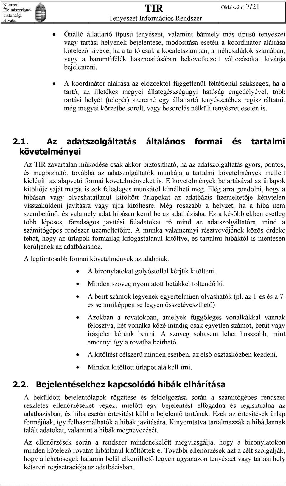 A koordinátor aláírása az előzőektől függetlenül feltétlenül szükséges, ha a tartó, az illetékes megyei állategészségügyi hatóság engedélyével, több tartási helyét (telepét) szeretné egy állattartó