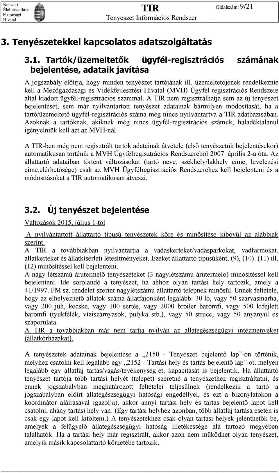 A nem regisztrálhatja sem az új tenyészet bejelentését, sem már nyilvántartott tenyészet adatainak bármilyen módosítását, ha a tartó/üzemeltető ügyfél-regisztrációs száma még nincs nyilvántartva a