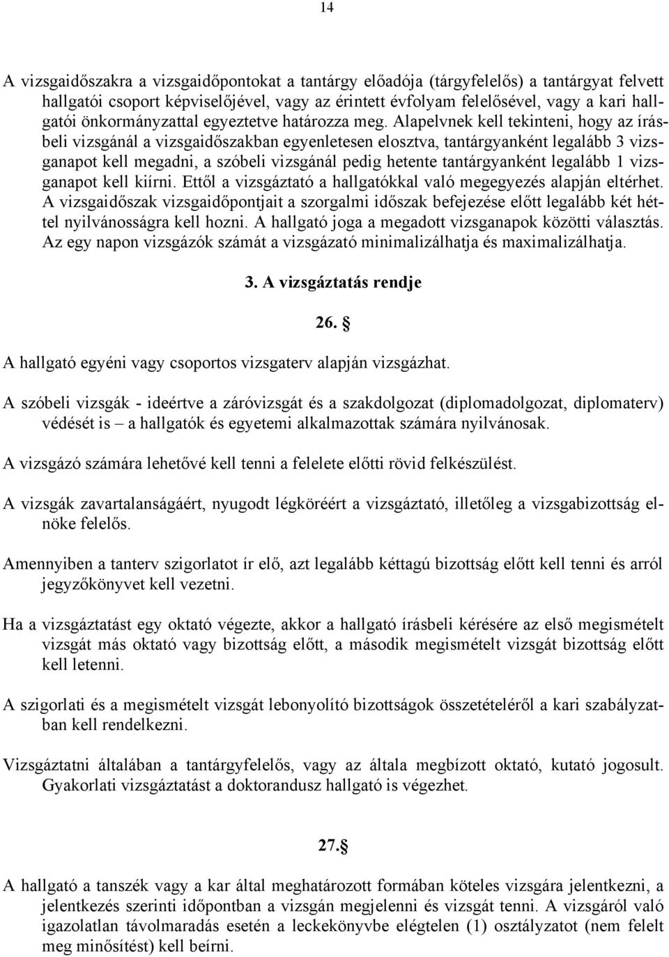 Alapelvnek kell tekinteni, hogy az írásbeli vizsgánál a vizsgaidőszakban egyenletesen elosztva, tantárgyanként legalább 3 vizsganapot kell megadni, a szóbeli vizsgánál pedig hetente tantárgyanként