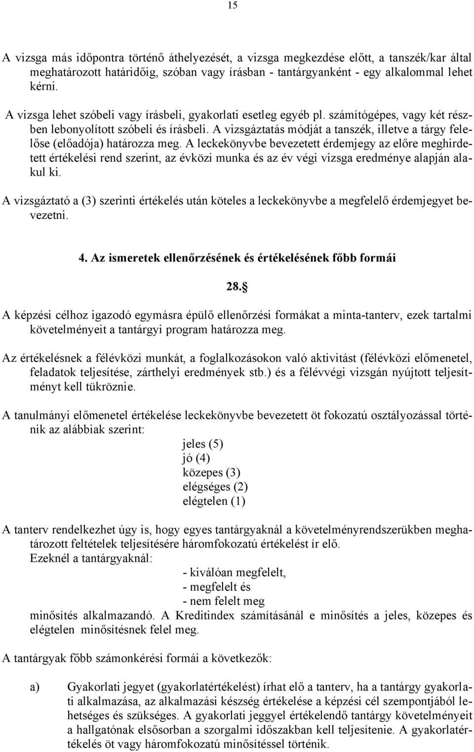 A vizsgáztatás módját a tanszék, illetve a tárgy felelőse (előadója) határozza meg.