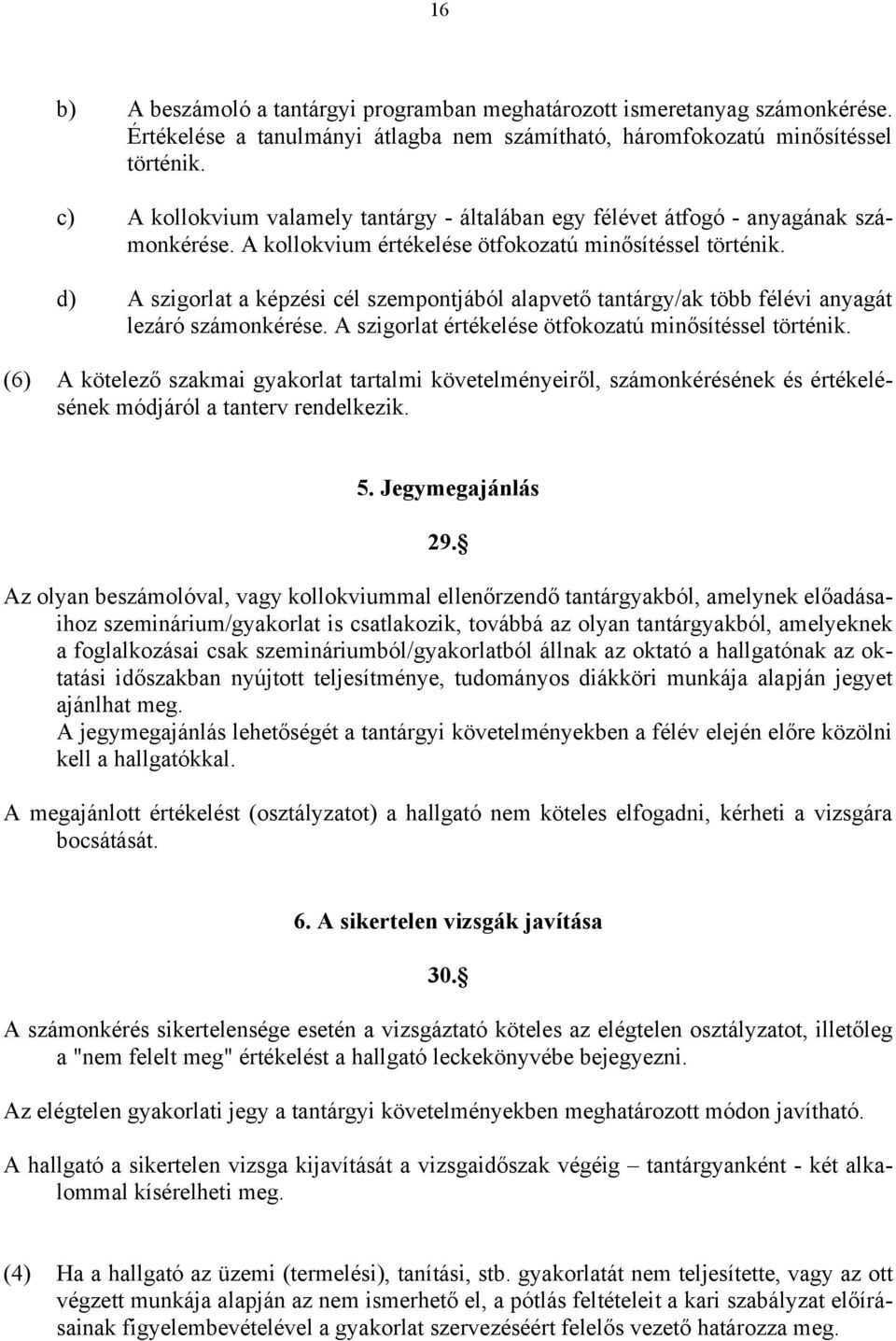 d) A szigorlat a képzési cél szempontjából alapvető tantárgy/ak több félévi anyagát lezáró számonkérése. A szigorlat értékelése ötfokozatú minősítéssel történik.
