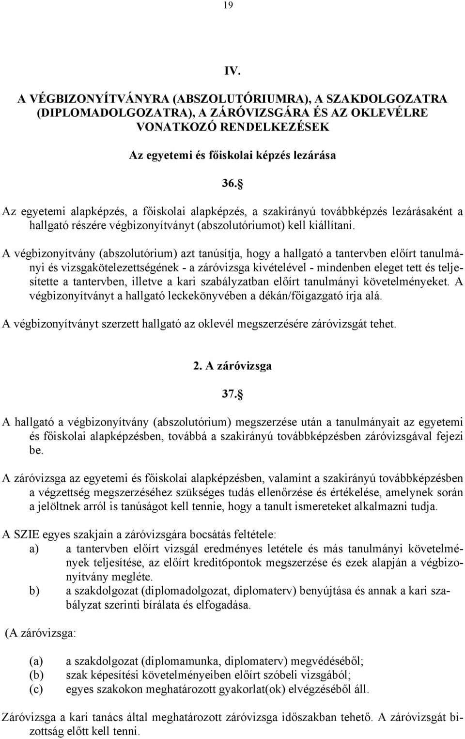 A végbizonyítvány (abszolutórium) azt tanúsítja, hogy a hallgató a tantervben előírt tanulmányi és vizsgakötelezettségének - a záróvizsga kivételével - mindenben eleget tett és teljesítette a