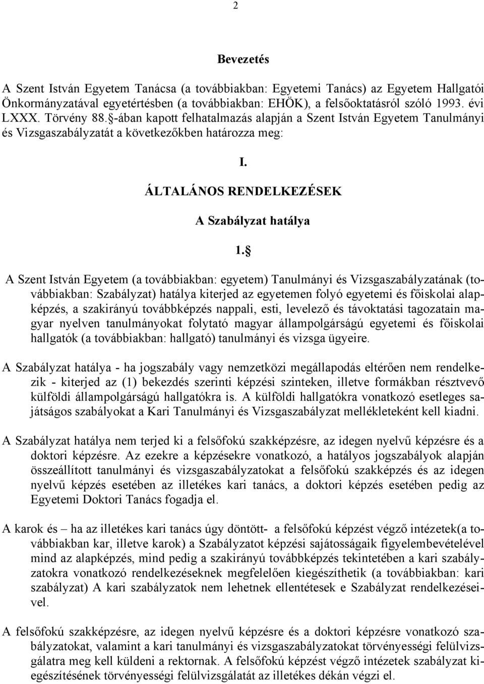 A Szent István Egyetem (a továbbiakban: egyetem) Tanulmányi és Vizsgaszabályzatának (továbbiakban: Szabályzat) hatálya kiterjed az egyetemen folyó egyetemi és főiskolai alapképzés, a szakirányú
