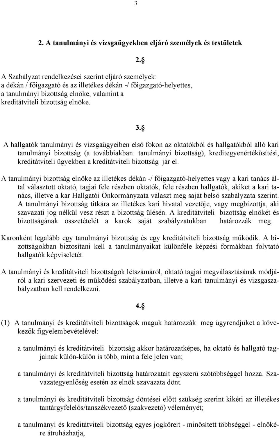 A hallgatók tanulmányi és vizsgaügyeiben első fokon az oktatókból és hallgatókból álló kari tanulmányi bizottság (a továbbiakban: tanulmányi bizottság), kreditegyenértékűsítési, kreditátviteli