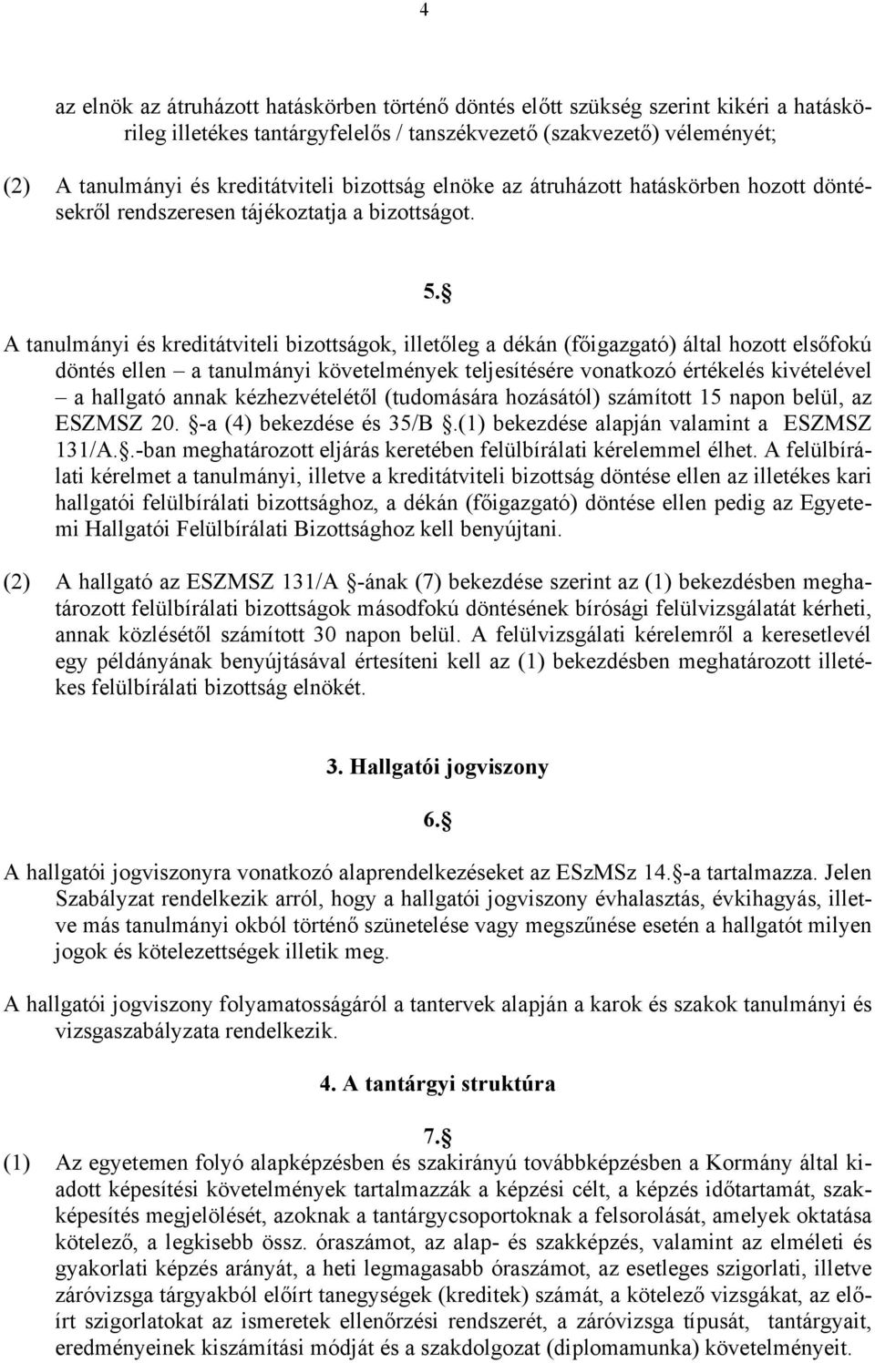 A tanulmányi és kreditátviteli bizottságok, illetőleg a dékán (főigazgató) által hozott elsőfokú döntés ellen a tanulmányi követelmények teljesítésére vonatkozó értékelés kivételével a hallgató annak
