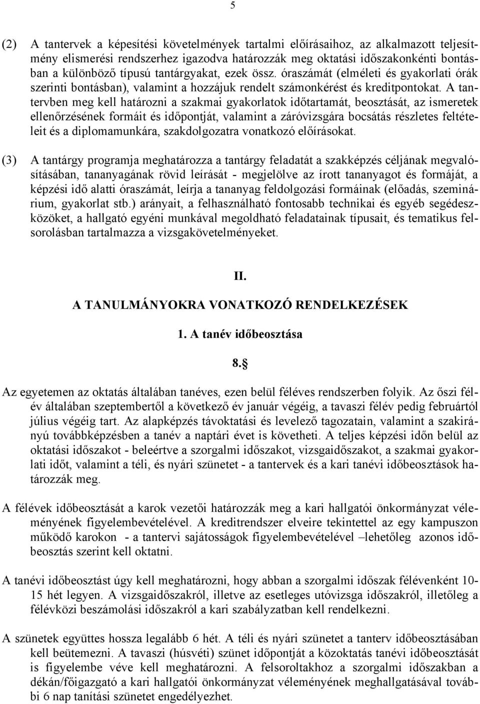 A tantervben meg kell határozni a szakmai gyakorlatok időtartamát, beosztását, az ismeretek ellenőrzésének formáit és időpontját, valamint a záróvizsgára bocsátás részletes feltételeit és a
