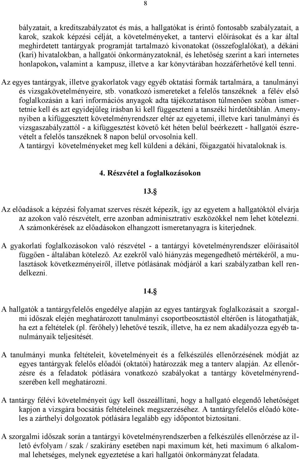 illetve a kar könyvtárában hozzáférhetővé kell tenni. Az egyes tantárgyak, illetve gyakorlatok vagy egyéb oktatási formák tartalmára, a tanulmányi és vizsgakövetelményeire, stb.