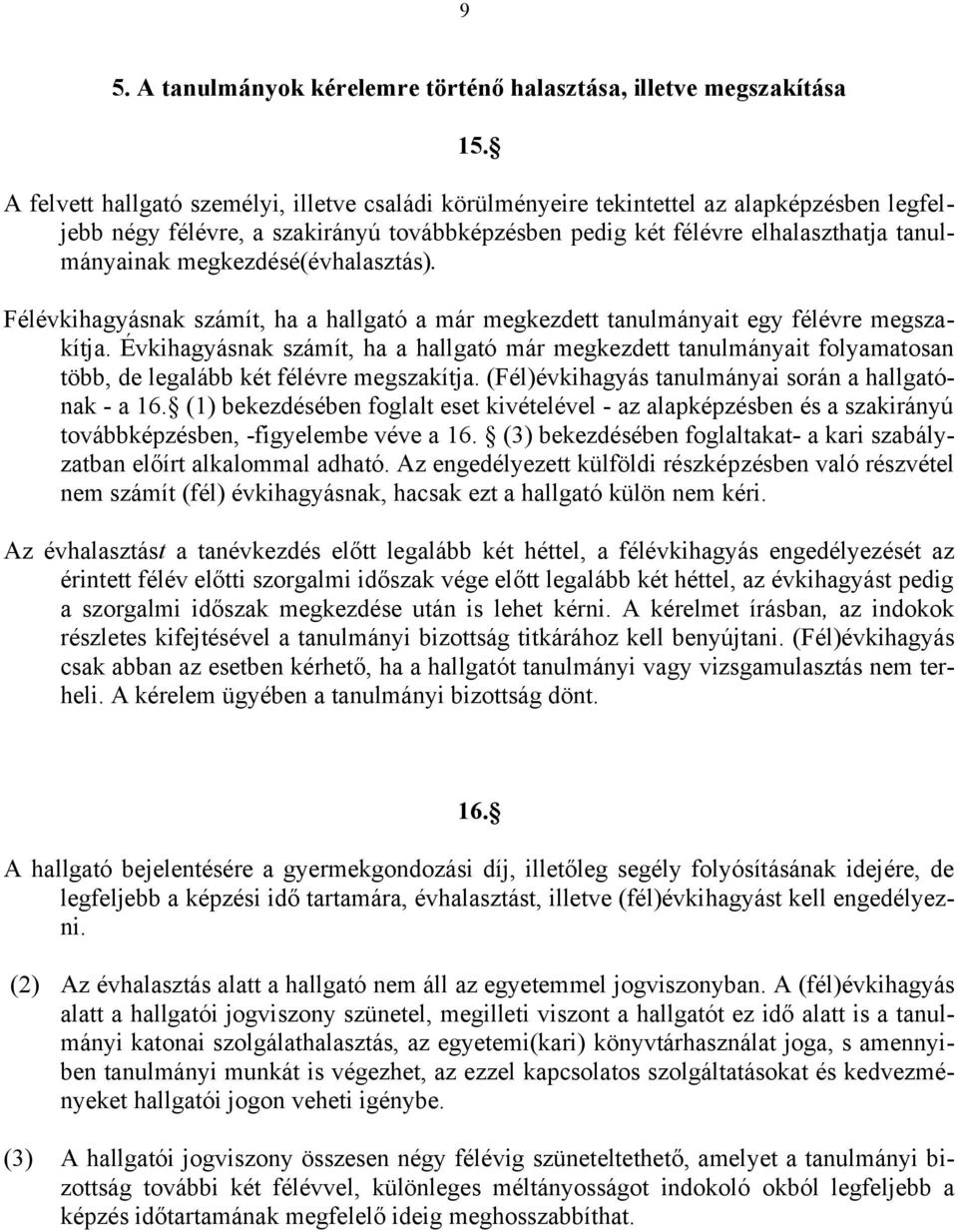 megkezdésé(évhalasztás). Félévkihagyásnak számít, ha a hallgató a már megkezdett tanulmányait egy félévre megszakítja.