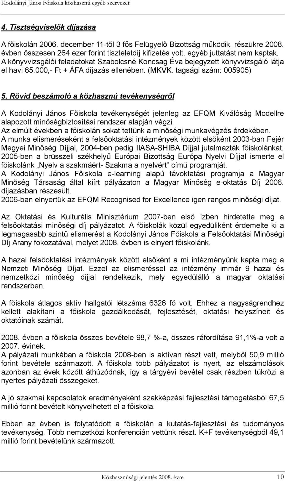 Rövid beszámoló a közhasznú tevékenységről A Kodolányi János Főiskola tevékenységét jelenleg az EFQM Kiválóság Modellre alapozott minőségbiztosítási rendszer alapján végzi.