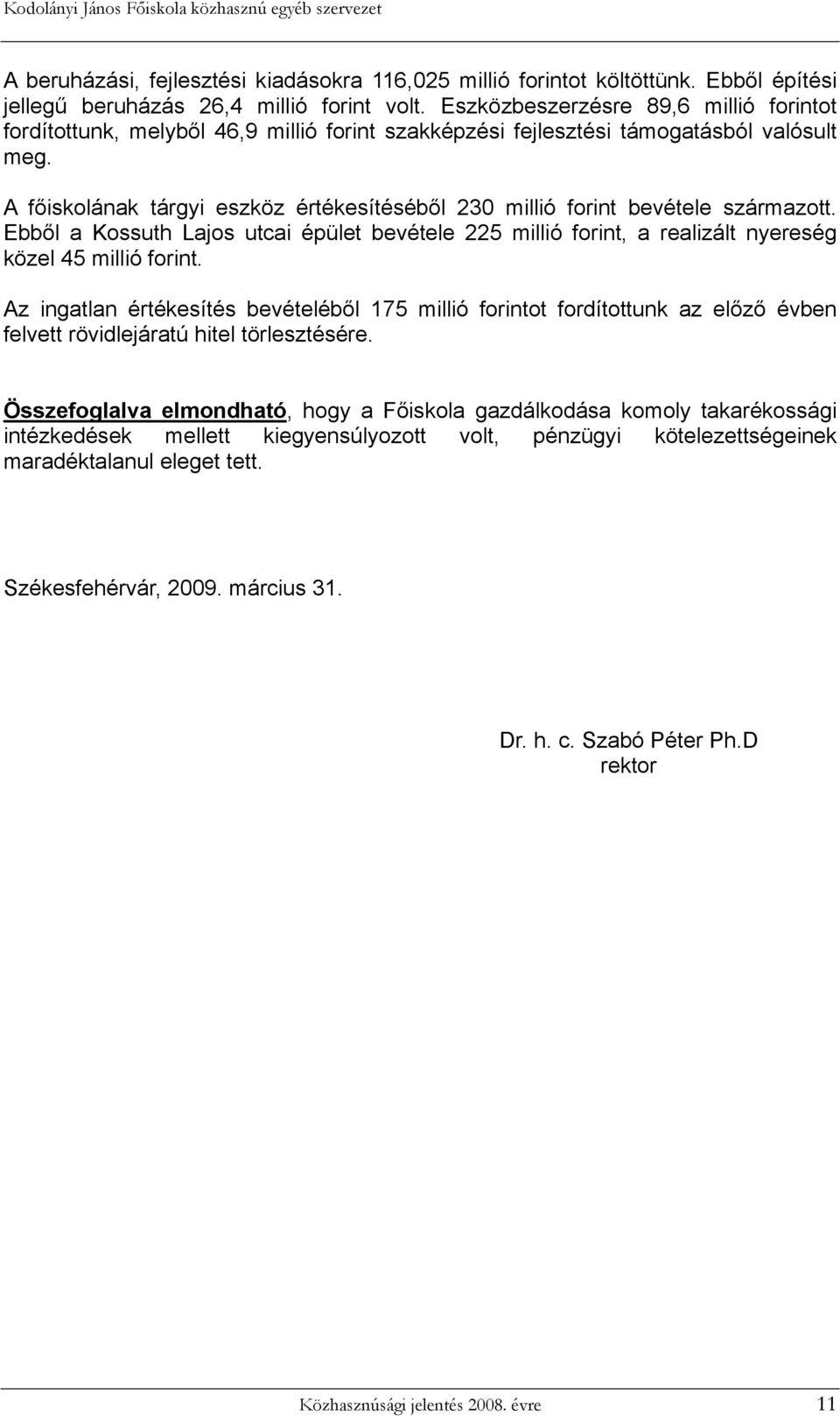 A főiskolának tárgyi eszköz értékesítéséből 230 millió forint bevétele származott. Ebből a Kossuth Lajos utcai épület bevétele 225 millió forint, a realizált nyereség közel 45 millió forint.