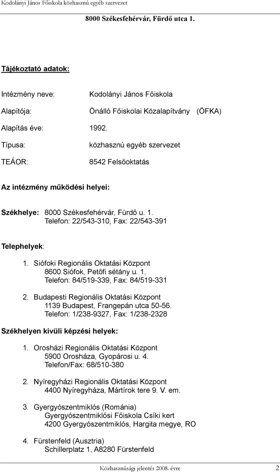 Siófoki Regionális Oktatási Központ 8600 Siófok, Petőfi sétány u. 1. Telefon: 84/519-339, Fax: 84/519-331 2. Budapesti Regionális Oktatási Központ 1139 Budapest, Frangepán utca 50-56.