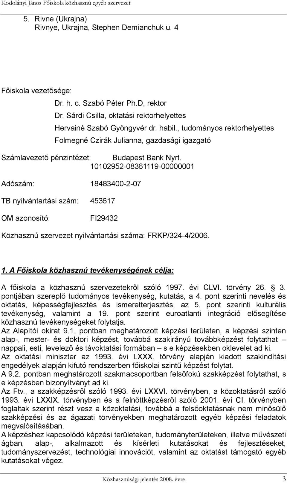 10102952-08361119-00000001 Adószám: 18483400-2-07 TB nyilvántartási szám: 453617 OM azonosító: FI29432 Közhasznú szervezet nyilvántartási száma: FRKP/324-4/2006. 1. A Főiskola közhasznú tevékenységének célja: A főiskola a közhasznú szervezetekről szóló 1997.