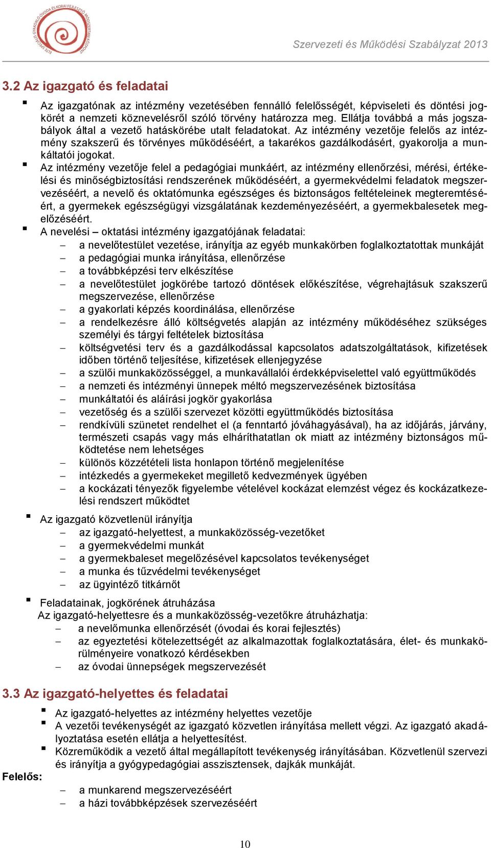 Az intézmény vezetője felelős az intézmény szakszerű és törvényes működéséért, a takarékos gazdálkodásért, gyakorolja a munkáltatói jogokat.