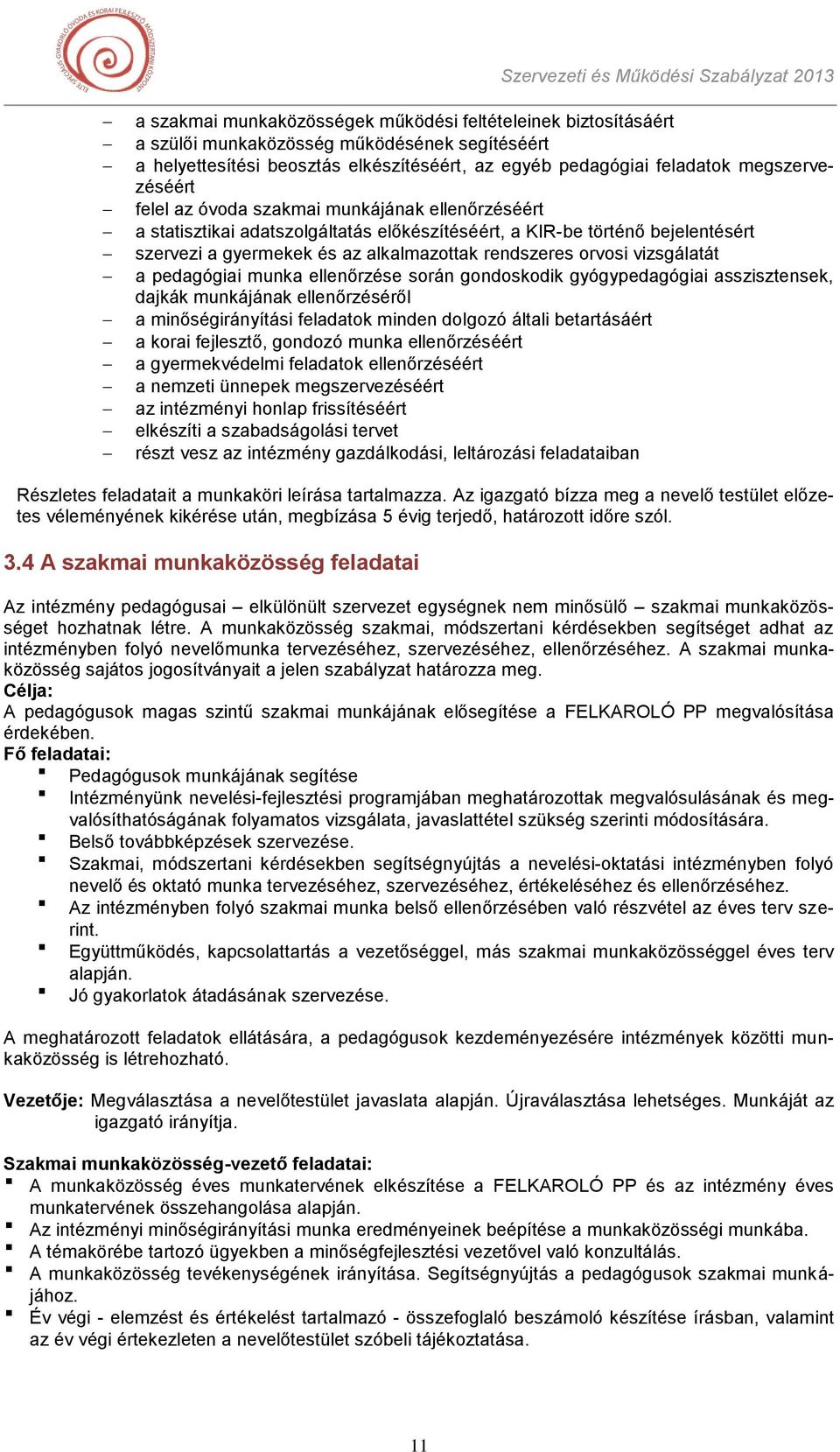 a pedagógiai munka ellenőrzése során gondoskodik gyógypedagógiai asszisztensek, dajkák munkájának ellenőrzéséről a minőségirányítási feladatok minden dolgozó általi betartásáért a korai fejlesztő,